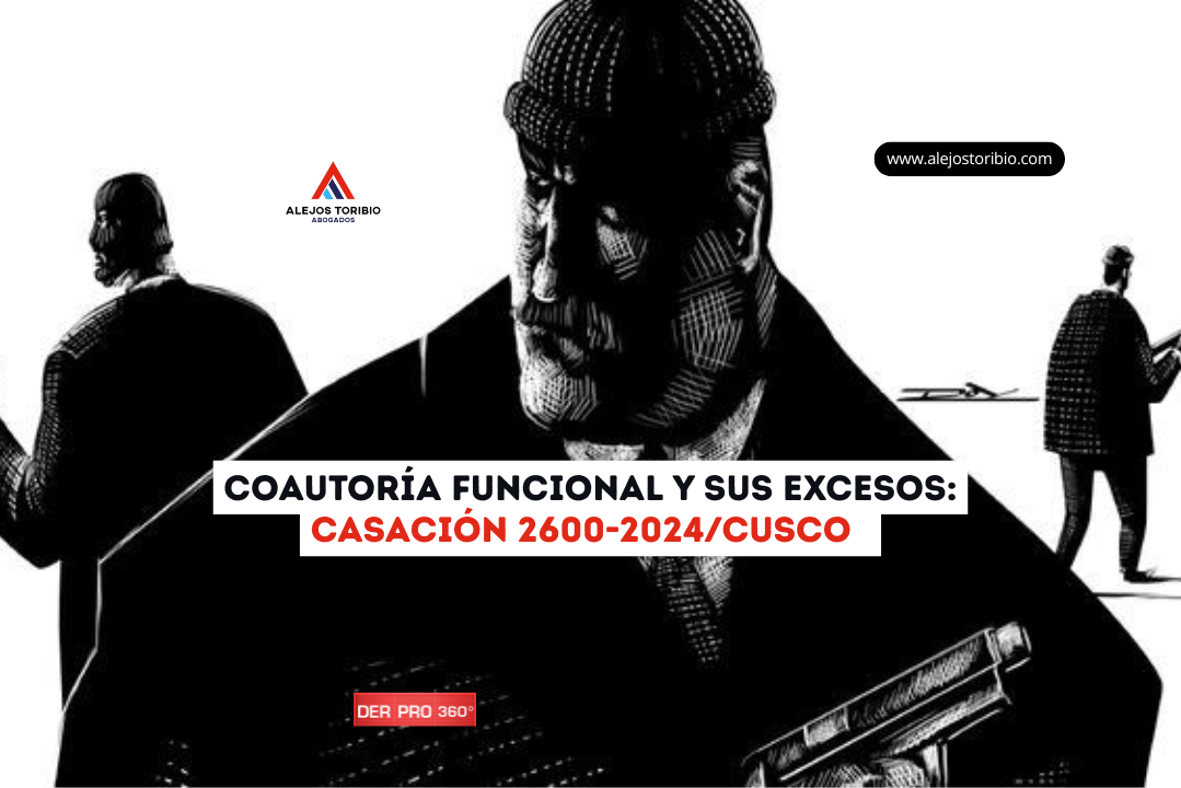 La coautoría funcional y sus excesos: Casación 2600-2024/Cusco - alejos toribio