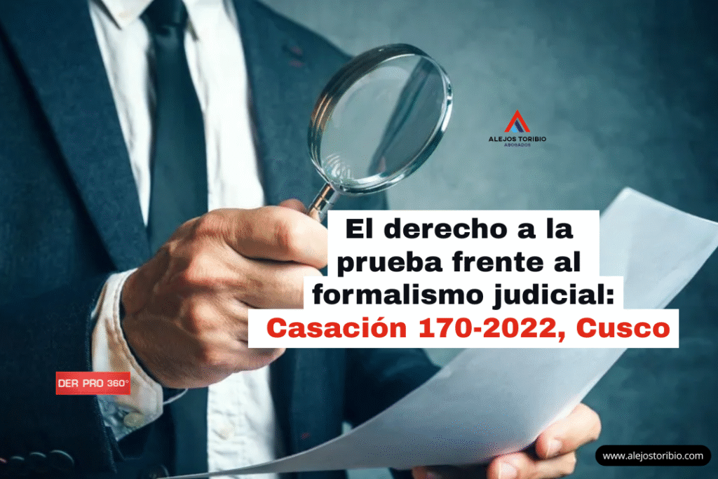 El derecho a la prueba frente al formalismo judicial: Casación 170-2022, Cusco - estudio alejos toribio